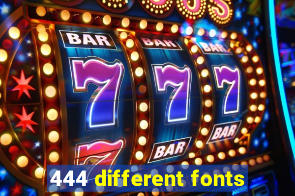 444 different fonts